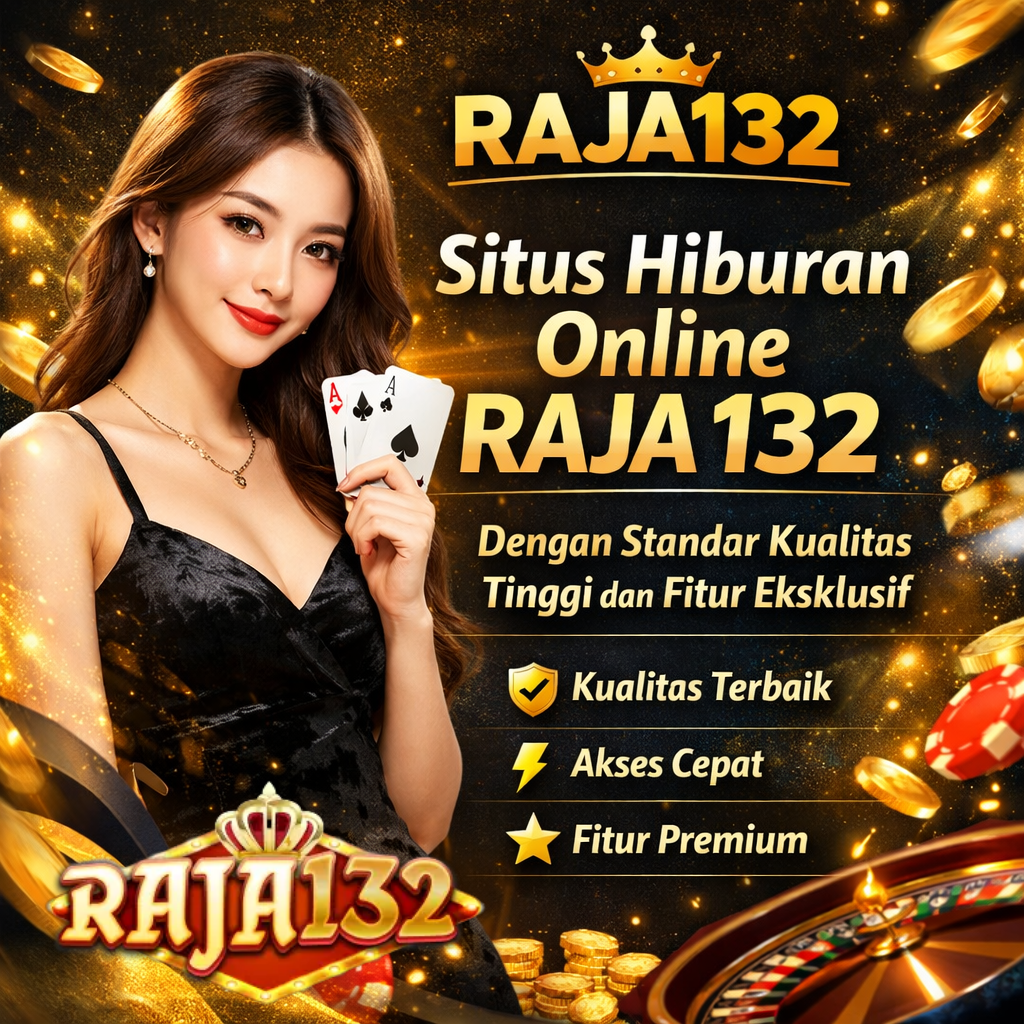 RAJA132 - Situs Hiburan Online RAJA 132 Dengan Standar Kualitas Tinggi Dan Fitur Eksklusif